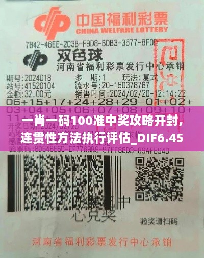 一肖一码100准中奖攻略开封,连贯性方法执行评估_DIF6.45