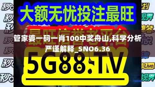 管家婆一码一肖100中奖舟山,科学分析严谨解释_SNO6.36