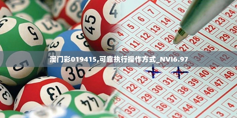 澳门彩019415,可靠执行操作方式_NVI6.97