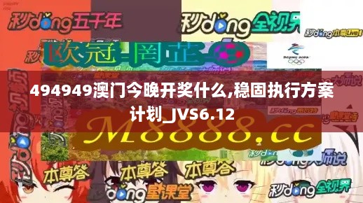 494949澳门今晚开奖什么,稳固执行方案计划_JVS6.12