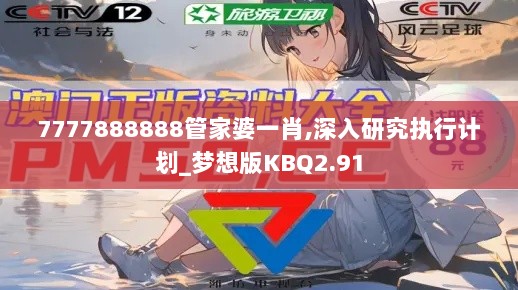 7777888888管家婆一肖,深入研究执行计划_梦想版KBQ2.91