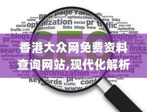 香港大众网免费资料查询网站,现代化解析定义_结合版QJS2.51