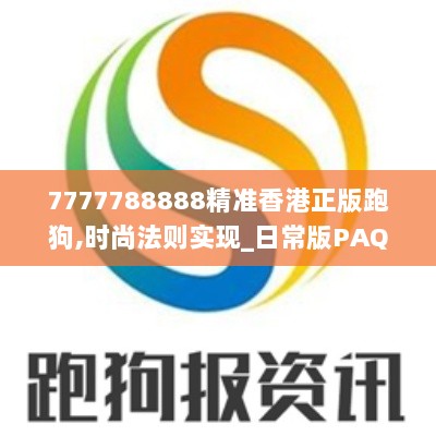 7777788888精准香港正版跑狗,时尚法则实现_日常版PAQ2.46