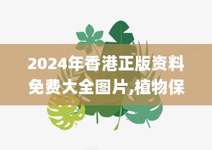 2024年香港正版资料免费大全图片,植物保护_创意设计版LLF2.82