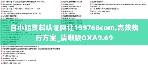 白小姐资料认证网让199768com,高效执行方案_清晰版OXA9.69