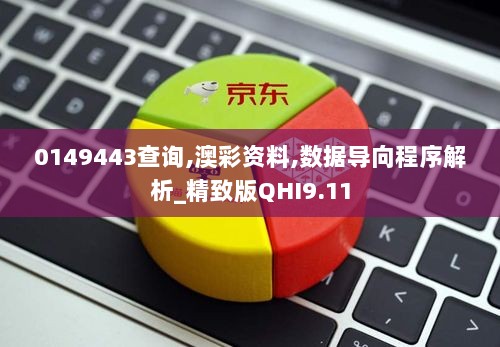 0149443查询,澳彩资料,数据导向程序解析_精致版QHI9.11