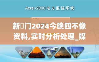 新澚门2024今晚四不像资料,实时分析处理_媒体宣传版ITR9.17