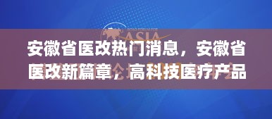 安徽省医改新篇章，高科技医疗产品引领未来医疗体验