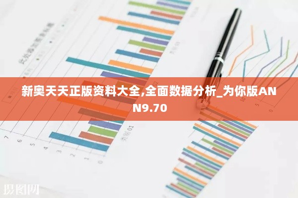 新奥天天正版资料大全,全面数据分析_为你版ANN9.70