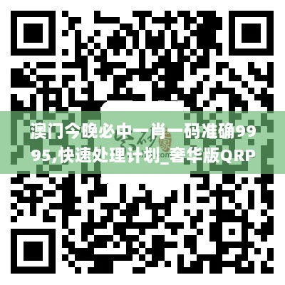 澳门今晚必中一肖一码准确9995,快速处理计划_奢华版QRP9.19