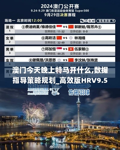 澳门今天晚上特马开什么,数据指导策略规划_高效版HRV9.54