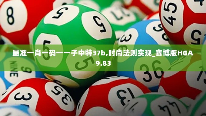 最准一肖一码一一子中特37b,时尚法则实现_赛博版HGA9.83