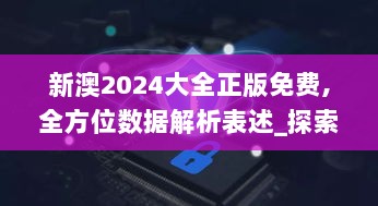 新澳2024大全正版免费,全方位数据解析表述_探索版PRK9.71