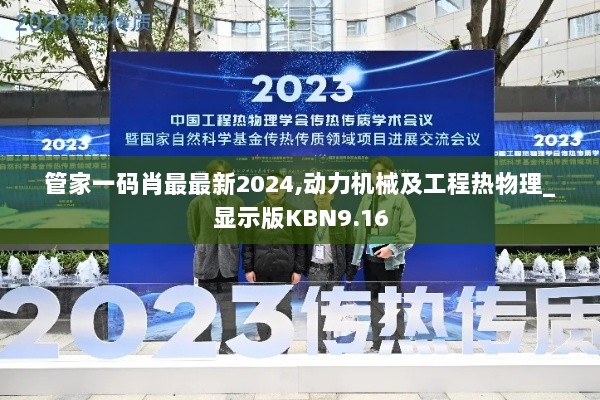 管家一码肖最最新2024,动力机械及工程热物理_显示版KBN9.16