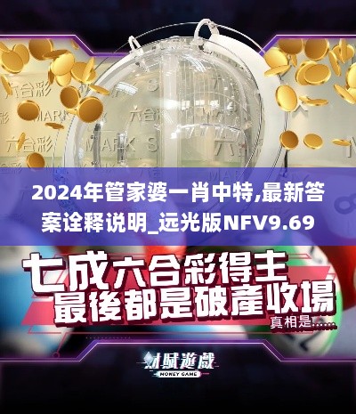 2024年管家婆一肖中特,最新答案诠释说明_远光版NFV9.69