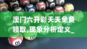 澳门六开彩天天免费领取,现象分析定义_私人版BQV7.27