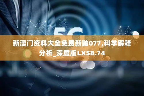 新澳门资料大全免费新鼬077,科学解释分析_深度版LXS8.74