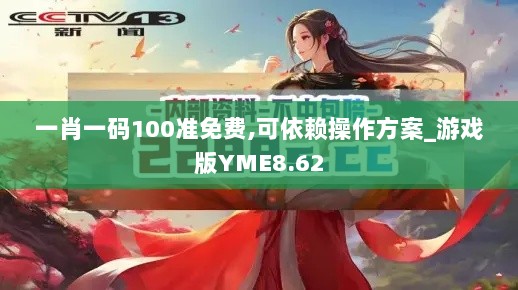 一肖一码100准免费,可依赖操作方案_游戏版YME8.62