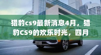 猎豹CS9四月最新消息，欢乐时光，爱与陪伴的旅程