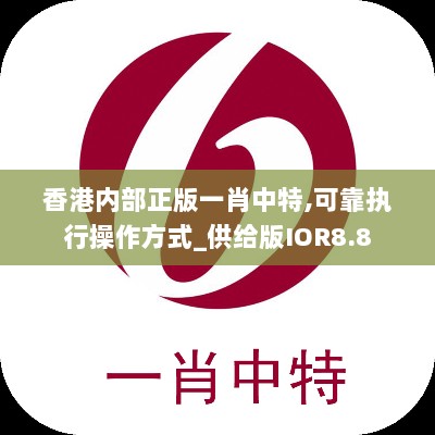 香港内部正版一肖中特,可靠执行操作方式_供给版IOR8.8