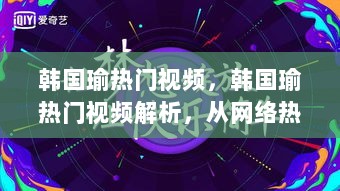 韩国瑜热门视频解析，从网络热潮到文化交流的桥梁