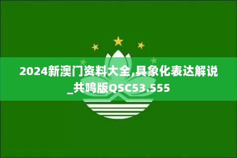 2024新澳门资料大全,具象化表达解说_共鸣版QSC53.555