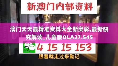 澳门天天最精准资料大全新奥彩,最新研究解读_儿童版OLA27.545