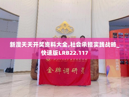 新澳天天开奖资料大全,社会承担实践战略_快速版LRB22.117