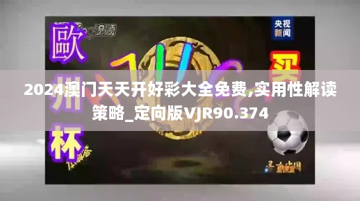 2024澳门天天开好彩大全免费,实用性解读策略_定向版VJR90.374