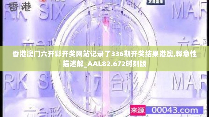 香港澳门六开彩开奖网站记录了336期开奖结果港澳,释意性描述解_AAL82.672时刻版