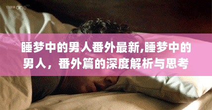 睡梦中的男人，番外篇深度解析与思考