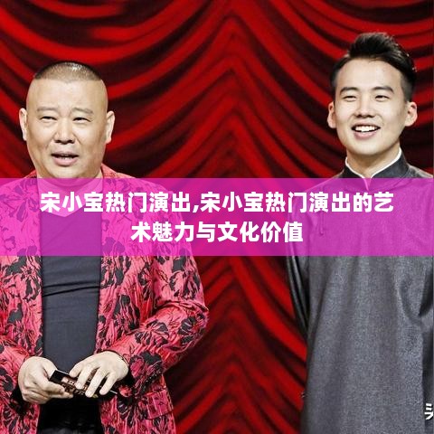 宋小宝热门演出的艺术魅力与文化价值