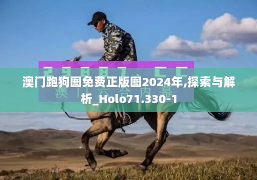 澳门跑狗图免费正版图2024年,探索与解析_Holo71.330-1