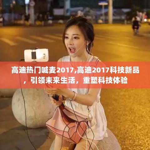 高迪2017科技新品引领未来生活重塑科技体验