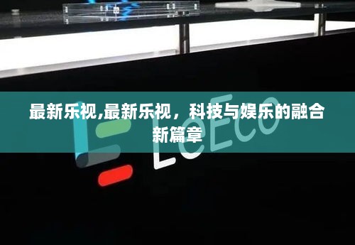 乐视科技与娱乐融合的新篇章