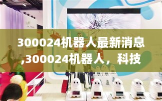 300024机器人，科技前沿的智能助手评测与最新消息