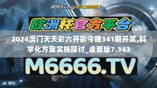 2024澳门天天彩六开彩今晚341期开奖,科学化方案实施探讨_桌面版7.343