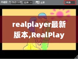 RealPlayer最新版本，功能升级与用户体验的双重提升