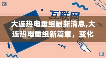 大连热电重组新篇章，变化中的自信与成就