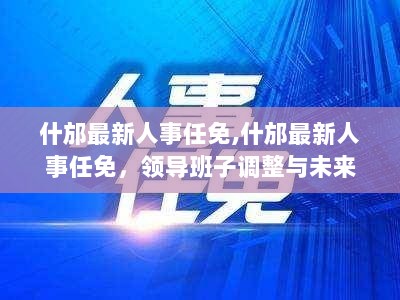 什邡最新人事任免与领导班子调整的未来展望