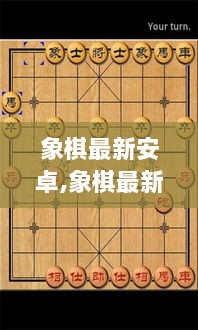 象棋最新安卓，传统与创新融合的智慧之战