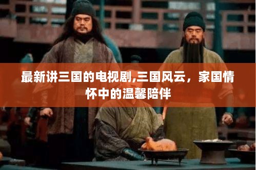 三国风云，家国情怀中的温馨陪伴