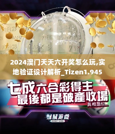 2024澳门天天六开奖怎么玩,实地验证设计解析_Tizen1.945