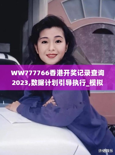 WW777766香港开奖记录查询2023,数据计划引导执行_模拟版1.969