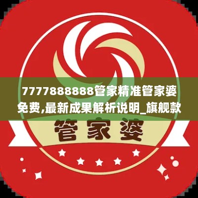 7777888888管家精准管家婆免费,最新成果解析说明_旗舰款4.645