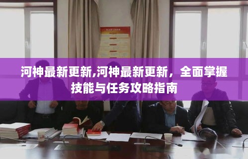 河神最新更新，全面掌握技能与任务攻略指南