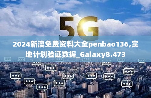 2024新澳免费资料大全penbao136,实地计划验证数据_Galaxy8.473