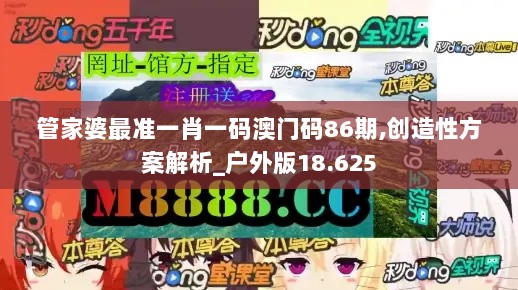 管家婆最准一肖一码澳门码86期,创造性方案解析_户外版18.625