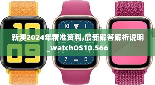 新澳2024年精准资料,最新解答解析说明_watchOS10.566