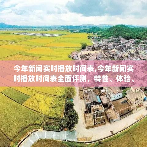 今年新闻实时播放时间表，全面评测、特性、体验、对比与深度探究